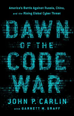 A kódháború hajnala: Amerika harca Oroszország, Kína és a növekvő globális kiberfenyegetés ellen - Dawn of the Code War: America's Battle Against Russia, China, and the Rising Global Cyber Threat