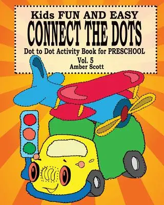 Kids Fun & Easy Connect The Dots - Vol. 5. ( Dot to Dot Activity Book For Preschool ) - Kids Fun & Easy Connect The Dots - Vol. 5 ( Dot to Dot Activity Book For Preschool )