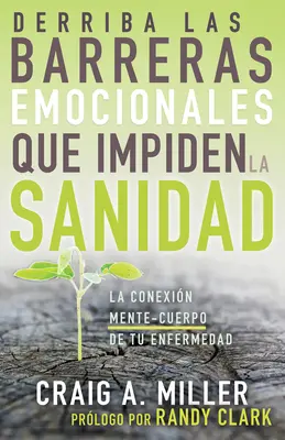 Derriba Las Barreras Emocionales Que Impiden La Sanidad: La Conexin Mente-Cuerpo de Tu Enfermedad