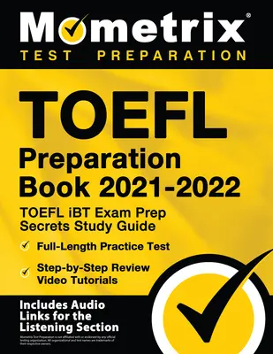 TOEFL felkészítő könyv 2021-2022 - TOEFL iBT vizsga felkészülési titkai Tanulmányi útmutató, teljes hosszúságú gyakorlati teszt, lépésről lépésre áttekintő videós oktatóanyagok: [Tartalmazza - TOEFL Preparation Book 2021-2022 - TOEFL iBT Exam Prep Secrets Study Guide, Full-Length Practice Test, Step-by-Step Review Video Tutorials: [Includes