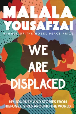 We Are Displaced: Az én utam és menekült lányok történetei a világ minden tájáról - We Are Displaced: My Journey and Stories from Refugee Girls Around the World