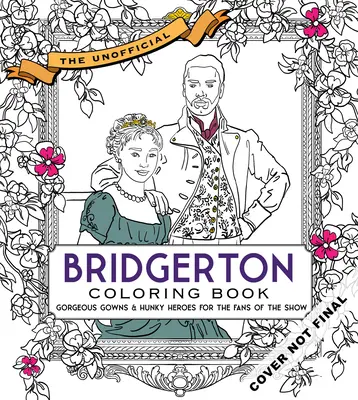 A nem hivatalos Bridgerton színezőkönyv: Gyönyörű ruhák és hetyke hősök a sorozat rajongóinak - The Unofficial Bridgerton Coloring Book: Gorgeous Gowns and Hunky Heroes for Fans of the Show