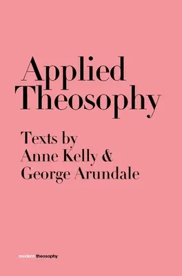 Alkalmazott teozófia: Anne Kelly és George Arundale szövegei - Applied Theosophy: Texts by Anne Kelly and George Arundale