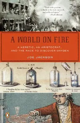 A World on Fire: Egy eretnek, egy arisztokrata és a verseny az oxigén felfedezéséért - A World on Fire: A Heretic, an Aristocrat, and the Race to Discover Oxygen