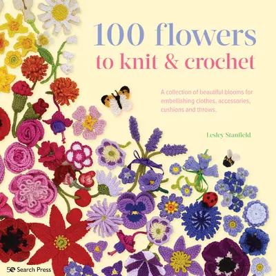 100 virág kötéséhez és horgolásához: Gyönyörű virágok gyűjteménye ruhák, kiegészítők, párnák és takarók díszítésére - 100 Flowers to Knit & Crochet: A Collection of Beautiful Blooms for Embellishing Clothes, Accessories, Cushions and Throws