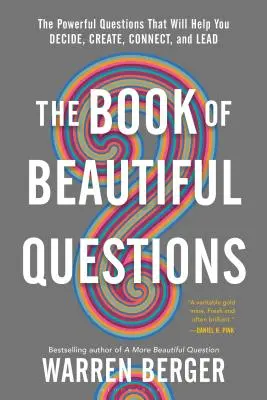 A Szebb kérdések könyve: Az erőteljes kérdések, amelyek segítenek dönteni, alkotni, kapcsolatot teremteni és vezetni - The Book of Beautiful Questions: The Powerful Questions That Will Help You Decide, Create, Connect, and Lead