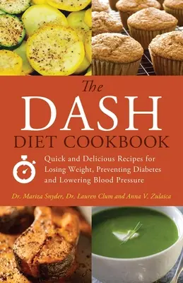 A Dash diéta szakácskönyve: Gyors és finom receptek a fogyáshoz, a cukorbetegség megelőzéséhez és a vérnyomás csökkentéséhez - The Dash Diet Cookbook: Quick and Delicious Recipes for Losing Weight, Preventing Diabetes and Lowering Blood Pressure