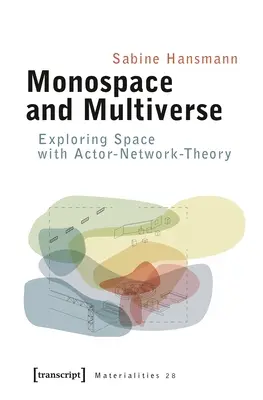 Monoszféra és multiverzum: A tér felfedezése a színész-hálózat-elmélettel - Monospace and Multiverse: Exploring Space with Actor-Network-Theory