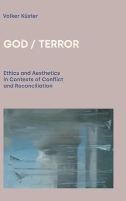 Isten / Terror: Etika és esztétika a konfliktus és a megbékélés kontextusaiban - God / Terror: Ethics and Aesthetics in Contexts of Conflict and Reconciliation