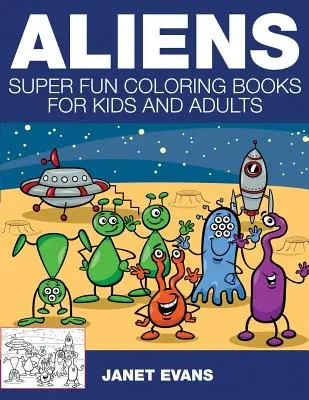 Idegenek: Szuper szórakoztató színezőkönyvek gyerekeknek és felnőtteknek - Aliens: Super Fun Coloring Books for Kids and Adults