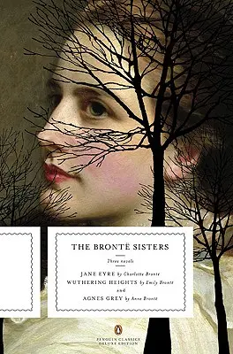 A Bronte nővérek: Három regény: Jane Eyre; Wuthering Heights; And Agnes Grey (Penguin Classics Deluxe Edition) - The Bronte Sisters: Three Novels: Jane Eyre; Wuthering Heights; And Agnes Grey (Penguin Classics Deluxe Edition)