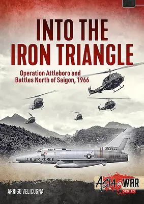 A vasháromszögbe: Az Attleboro hadművelet és a Saigontól északra folyó harcok, 1966 - Into the Iron Triangle: Operation Attleboro and Battles North of Saigon, 1966