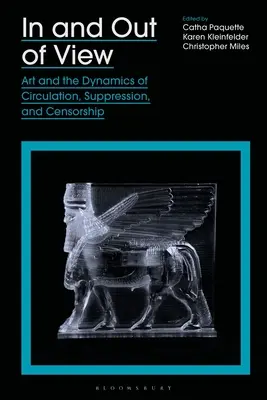 Belül és kívül a látványon: A művészet és a terjesztés, az elnyomás és a cenzúra dinamikája - In and Out of View: Art and the Dynamics of Circulation, Suppression, and Censorship