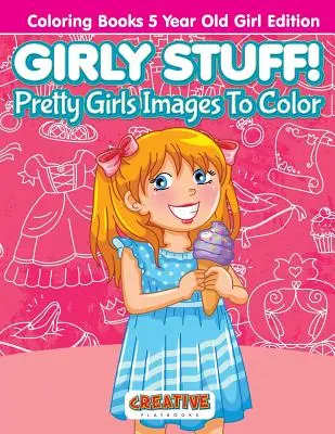 Lányos dolgok! Csinos lányok képei színezni - Színezőkönyvek 5 éves lány kiadás - Girly Stuff! Pretty Girls Images To Color - Coloring Books 5 Year Old Girl Edition