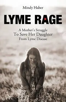 Lyme Rage: Egy anya küzdelme, hogy megmentse lányát a Lyme-kórtól - Lyme Rage: A Mother's Struggle To Save Her Daughter from Lyme Disease