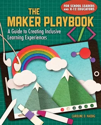 The Maker Playbook: A Guide to Creating Inclusive Learning Experiences (Útmutató az inkluzív tanulási élmények megteremtéséhez) - The Maker Playbook: A Guide to Creating Inclusive Learning Experiences
