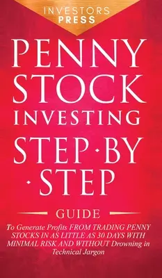 Penny Stock Investing: Lépésről lépésre útmutató a Penny Stocks kereskedésből származó nyereséghez mindössze 30 nap alatt, minimális kockázattal és anélkül, hogy - Penny Stock Investing: Step-by-Step Guide to Generate Profits from Trading Penny Stocks in as Little as 30 Days with Minimal Risk and Without