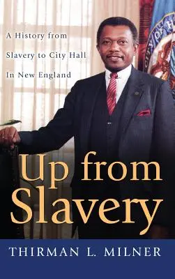 Fel a rabszolgaságból: Történelem a rabszolgaságtól a városházáig Új-Angliában - Up from Slavery: A History from Slavery to City Hall in New England