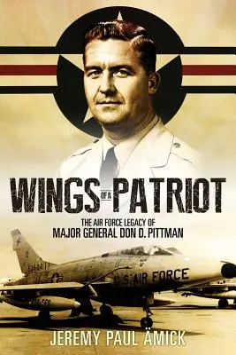 Egy hazafi szárnyai: Don D. Pittman vezérőrnagy öröksége a légierőnél. - Wings of a Patriot: The Air Force Legacy of Major General Don D. Pittman