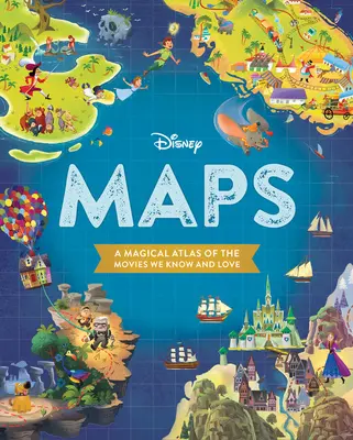 Disney Térképek: Az általunk ismert és szeretett filmek varázslatos atlasza - Disney Maps: A Magical Atlas of the Movies We Know and Love