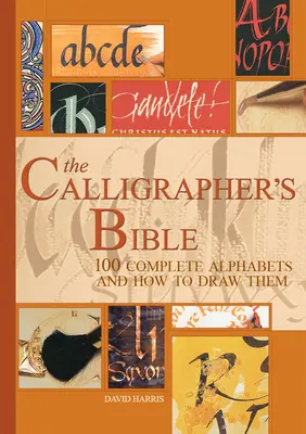 A kalligráfus bibliája: 100 teljes ábécé és a rajzolásuk módja - The Calligrapher's Bible: 100 Complete Alphabets and How to Draw Them