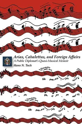 Áriák, kabaletták és külügyek: Egy közdiplomata kvázi-zenei emlékiratai - Arias, Cabalettas, and Foreign Affairs: A Public Diplomat's Quasi-Musical Memoir