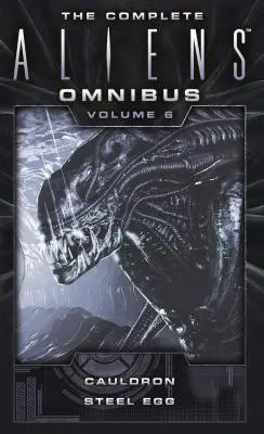 A teljes Aliens Omnibusz: kötet (Cauldron, Steel Egg) - The Complete Aliens Omnibus: Volume Six (Cauldron, Steel Egg)