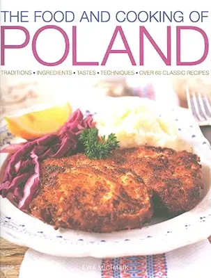 Lengyelország ételei és főztje: Hagyományok, hozzávalók, ízek, technikák, több mint 60 klasszikus recept - The Food and Cooking of Poland: Traditions, Ingredients, Tastes, Techniques, Over 60 Classic Recipes