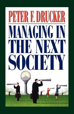 Vezetés a következő társadalomban: A vállalati vezetésről ismert gondolkodó és író tanulságai - Managing in the Next Society: Lessons from the Renown Thinker and Writer on Corporate Management