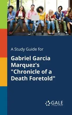 Tanulmányi útmutató Gabriel Garcia Marquez: Egy előre bejelentett halál krónikája című művéhez - A Study Guide for Gabriel Garcia Marquez's Chronicle of a Death Foretold