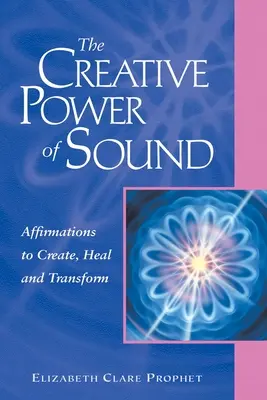 A hang kreatív ereje: Affirmációk a teremtéshez, gyógyuláshoz és átalakuláshoz - The Creative Power of Sound: Affirmations to Create, Heal and Transform