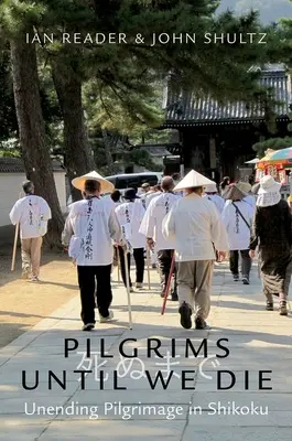 Zarándokok, amíg meg nem halunk: Végtelen zarándoklat Shikokuban - Pilgrims Until We Die: Unending Pilgrimage in Shikoku