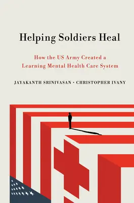 A katonák gyógyulásának segítése: Hogyan hozta létre az amerikai hadsereg a tanuló mentális egészségügyi ellátórendszert - Helping Soldiers Heal: How the US Army Created a Learning Mental Health Care System