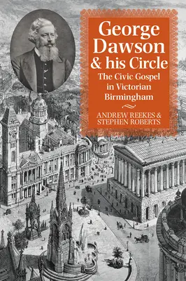 George Dawson és köre: Dawson Dawson: A polgári evangélium a viktoriánus Birminghamben - George Dawson and His Circle: The Civic Gospel in Victorian Birmingham