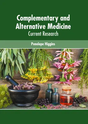 Kiegészítő és alternatív gyógyászat: Alternatív gyógyászat: Jelenlegi kutatások - Complementary and Alternative Medicine: Current Research