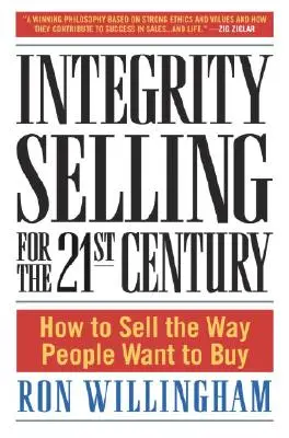 Integrity Selling for the 21st Century: Hogyan adjuk el úgy, ahogy az emberek vásárolni akarnak? - Integrity Selling for the 21st Century: How to Sell the Way People Want to Buy