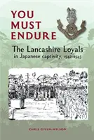 Ki kell bírnod - A Lancashire-i hűségesek japán fogságban, 1942-1945 - You Must Endure - The Lancashire Loyals in Japanese captivity, 1942-1945