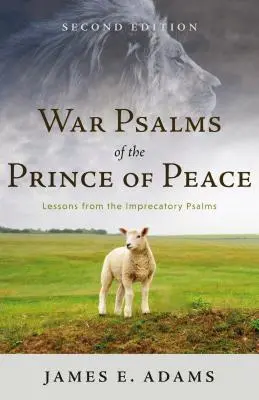 A béke fejedelmének háborús zsoltárai: Tanulságok a káromló zsoltárokból, második kiadás - War Psalms of the Prince of Peace: Lessons from the Imprecatory Psalms, Second Edition