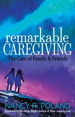 Figyelemre méltó gondoskodás: A család és a barátok gondozása - Remarkable Caregiving: The Care of Family and Friends