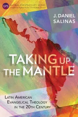 Taking Up the Mantle: Latin-amerikai evangélikus teológia a 20. században - Taking Up the Mantle: Latin American Evangelical Theology in the 20th Century