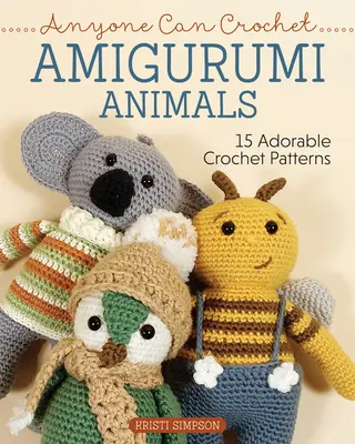 Bárki tud horgolni Amigurumi állatok: 15 imádnivaló horgolt minták - Anyone Can Crochet Amigurumi Animals: 15 Adorable Crochet Patterns