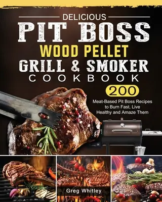 Finom Pit Boss Wood Pellet Grill és Smoker szakácskönyv: 200 hús alapú Pit Boss recept a gyors égetéshez, az egészséges élethez és az ámulatba ejtéshez - Delicious Pit Boss Wood Pellet Grill And Smoker Cookbook: 200 Meat-Based Pit Boss Recipes to Burn Fast, Live Healthy and Amaze Them