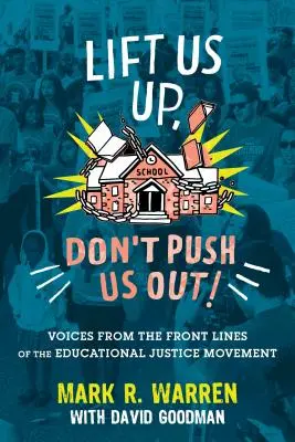 Emelj fel minket, ne lökj ki minket!: Hangok az oktatási igazságosság mozgalmának frontvonalából - Lift Us Up, Don't Push Us Out!: Voices from the Front Lines of the Educational Justice Movement