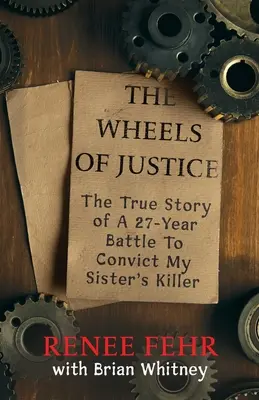 Az igazságszolgáltatás kerekei: A húgom gyilkosának elítéléséért folytatott 27 éves harc igaz története - The Wheels Of Justice: The True Story Of A 27-Year Battle To Convict My Sister's Killer