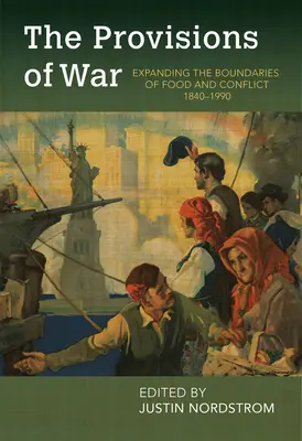 A háború élelmezése: Az élelmezés és a konfliktus határainak kitágítása, 1840-1990 - The Provisions of War: Expanding the Boundaries of Food and Conflict, 1840-1990