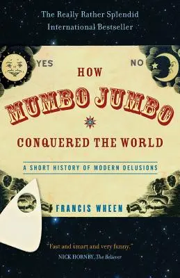 Hogyan hódította meg a Mumbo-Jumbo a világot: A modern téveszmék rövid története - How Mumbo-Jumbo Conquered the World: A Short History of Modern Delusions