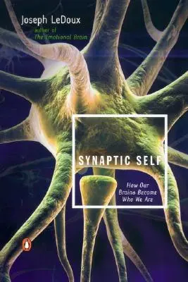 Szinaptikus én: Hogyan válik az agyunk azzá, akik vagyunk - Synaptic Self: How Our Brains Become Who We Are