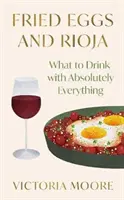 Tükörtojás és Rioja - Mit igyunk abszolút mindenhez - Fried Eggs and Rioja - What to Drink with Absolutely Everything