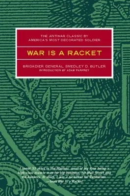 War Is a Racket: Amerika legkitüntetettebb katonájának háborúellenes klasszikusa - War Is a Racket: The Antiwar Classic by America's Most Decorated Soldier