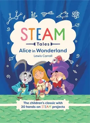 Steam Tales: Alice Csodaországban: A gyermekklasszikus 20 gőzzel kapcsolatos tevékenységgel - Steam Tales: Alice in Wonderland: The Children's Classic with 20 Steam Activities